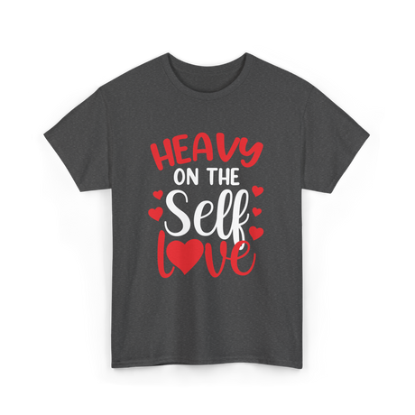 Heavy On The Self Love Self Love T-Shirt - Dark Heather