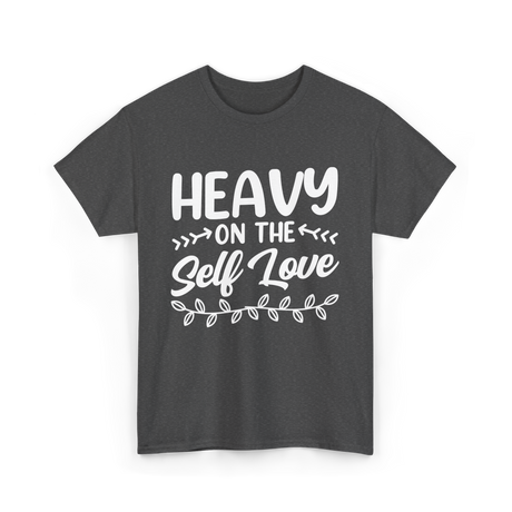 Heavy On The Self Love Self Love T-Shirt - Dark Heather