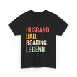 Husband Dad Boating Legend T-Shirt - Black