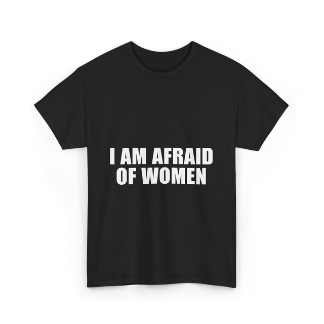 I Am Afraid Of Women Humor T-Shirt - Black