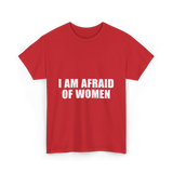 I Am Afraid Of Women Humor T-Shirt - Red