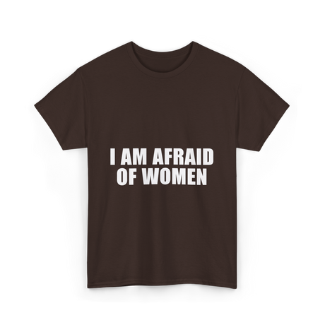 I Am Afraid Of Women Humor T-Shirt - Dark Chocolate