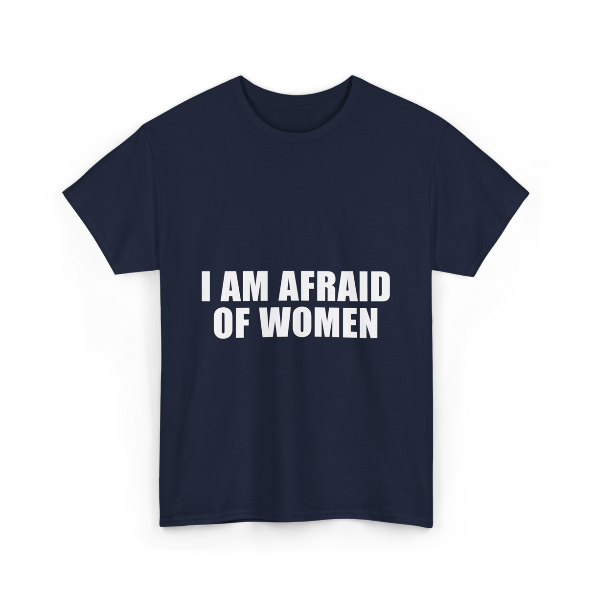 I Am Afraid Of Women Humor T-Shirt - Navy