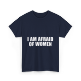 I Am Afraid Of Women Humor T-Shirt - Navy