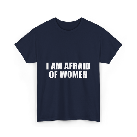 I Am Afraid Of Women Humor T-Shirt - Navy