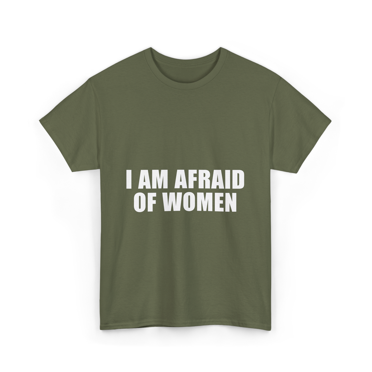 I Am Afraid Of Women Humor T-Shirt - Military Green