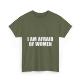 I Am Afraid Of Women Humor T-Shirt - Military Green