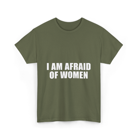 I Am Afraid Of Women Humor T-Shirt - Military Green