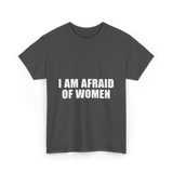 I Am Afraid Of Women Humor T-Shirt - Dark Heather