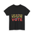 I Am Woman Watch Me Vote Empowerment T-Shirt - Black