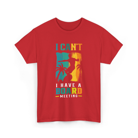 I Can't Board Meeting Surfing T-Shirt - Red