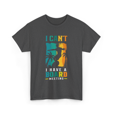 I Can't Board Meeting Surfing T-Shirt - Dark Heather