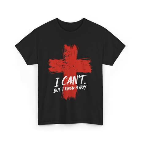 I Cant But I Know A Guy Faith T-Shirt - Black