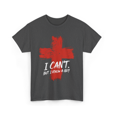 I Cant But I Know A Guy Faith T-Shirt - Dark Heather