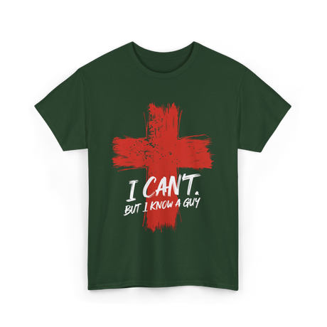 I Cant But I Know A Guy Faith T-Shirt - Forest Green