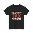 I Can't Come Out Tax Season T-Shirt - Black