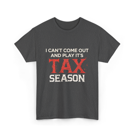 I Can't Come Out Tax Season T-Shirt - Dark Heather