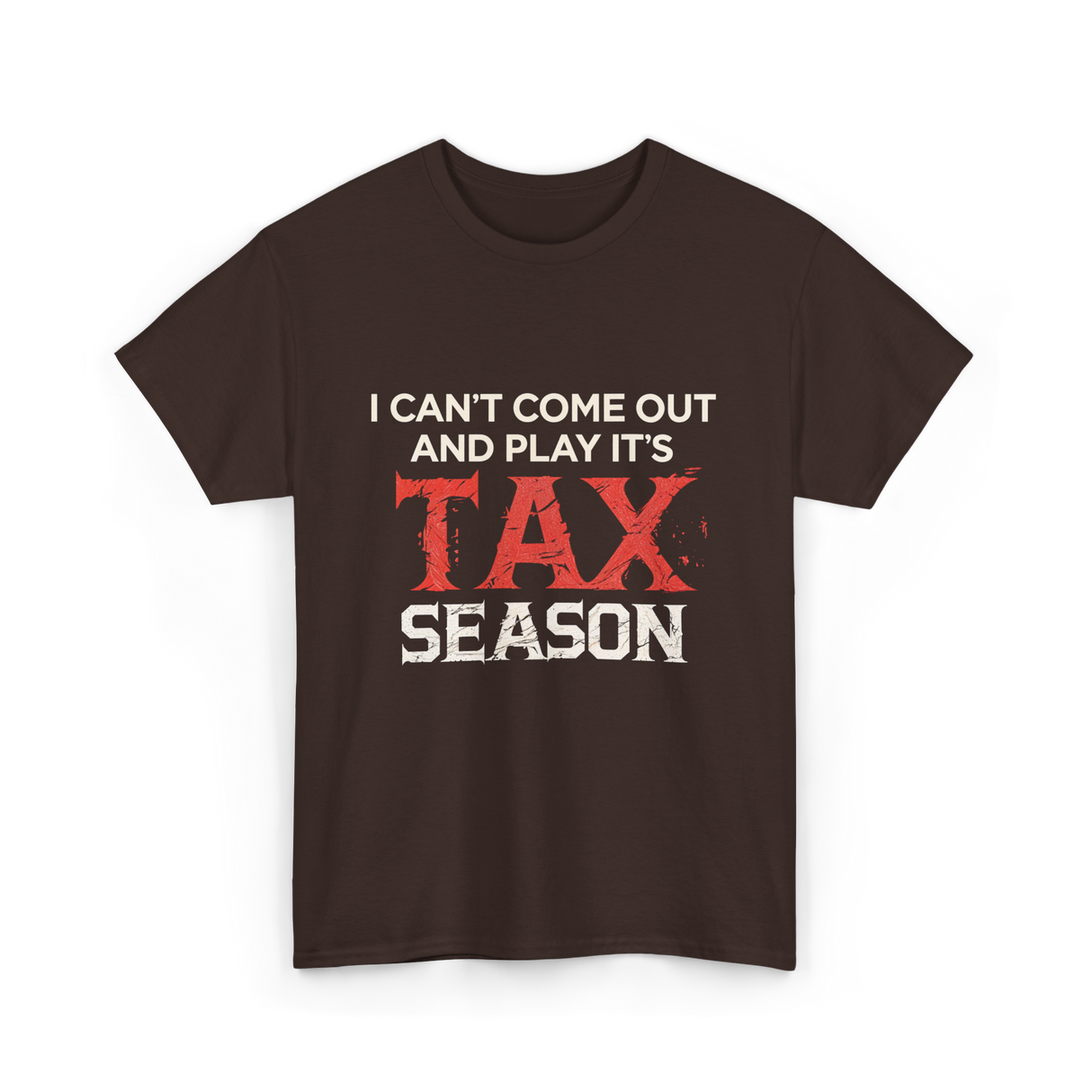 I Can't Come Out Tax Season T-Shirt - Dark Chocolate