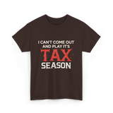 I Can't Come Out Tax Season T-Shirt - Dark Chocolate