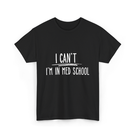 I Can't I'm In Med School Med School T-Shirt - Black