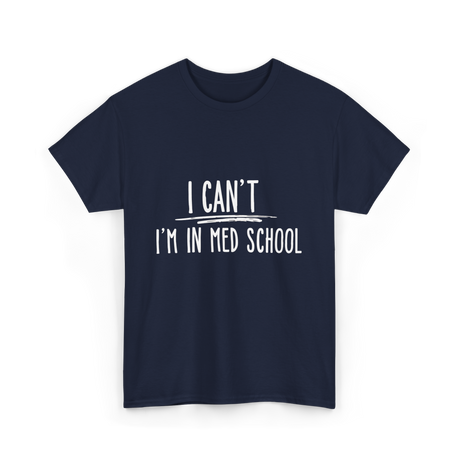 I Can't I'm In Med School Med School T-Shirt - Navy