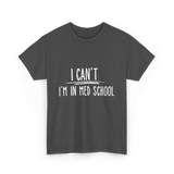 I Can't I'm In Med School Med School T-Shirt - Dark Heather