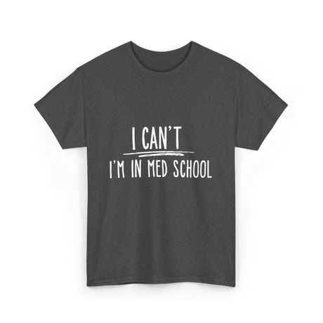 I Can't I'm In Med School Med School T-Shirt - Dark Heather