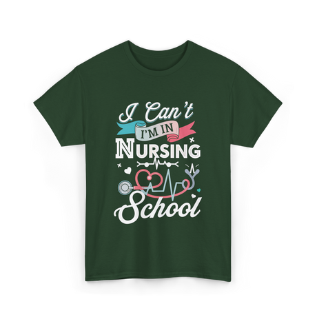 I Can't I'm In Nursing Nursing School T-Shirt - Forest Green