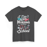 I Can't I'm In Nursing Nursing School T-Shirt - Dark Heather