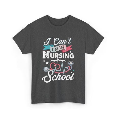 I Can't I'm In Nursing Nursing School T-Shirt - Dark Heather