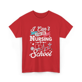 I Can't I'm In Nursing Nursing School T-Shirt - Red