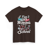 I Can't I'm In Nursing Nursing School T-Shirt - Dark Chocolate