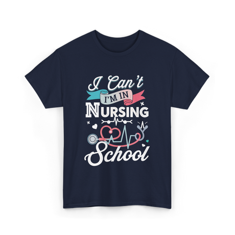 I Can't I'm In Nursing Nursing School T-Shirt - Navy