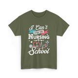 I Can't I'm In Nursing Nursing School T-Shirt - Military Green