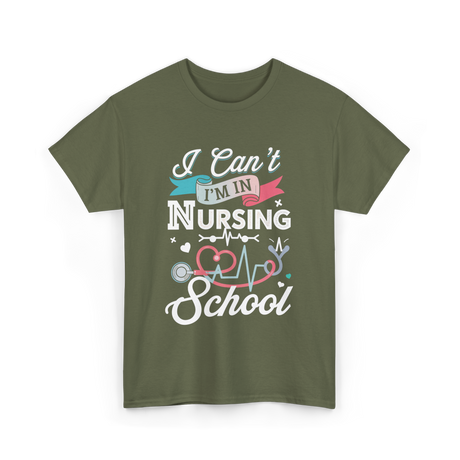 I Can't I'm In Nursing Nursing School T-Shirt - Military Green