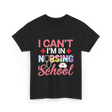 I Can't I'm In Nursing School Nurse T-Shirt - Black