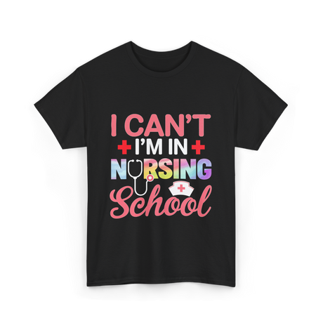 I Can't I'm In Nursing School Nurse T-Shirt - Black