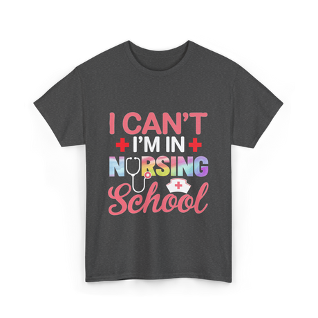 I Can't I'm In Nursing School Nurse T-Shirt - Dark Heather