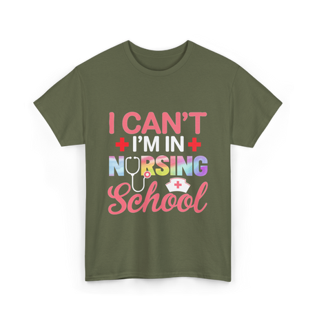 I Can't I'm In Nursing School Nurse T-Shirt - Military Green