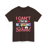 I Can't I'm In Nursing School Nurse T-Shirt - Dark Chocolate