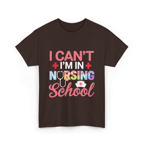 I Can't I'm In Nursing School Nurse T-Shirt - Dark Chocolate