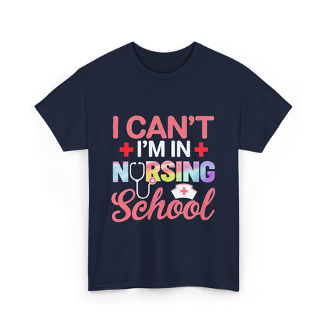 I Can't I'm In Nursing School Nurse T-Shirt - Navy