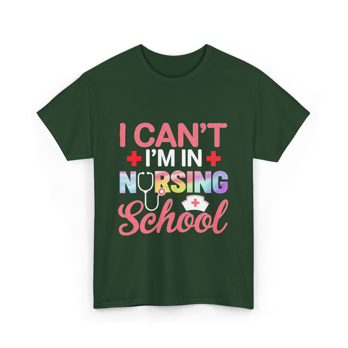 I Can't I'm In Nursing School Nurse T-Shirt - Forest Green