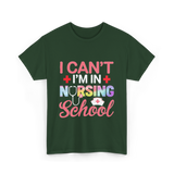 I Can't I'm In Nursing School Nurse T-Shirt - Forest Green