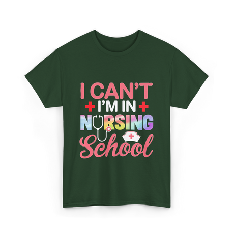 I Can't I'm In Nursing School Nurse T-Shirt - Forest Green