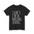 I Can't I'm In Nursing School Nursing T-Shirt - Black