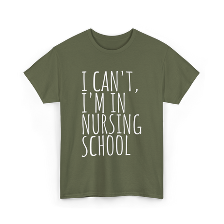 I Can't I'm In Nursing School Nursing T-Shirt - Military Green