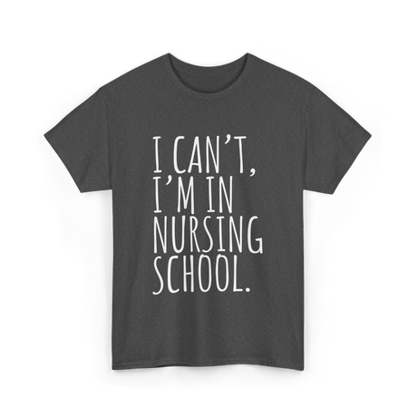 I Can't I'm In Nursing School Nursing T-Shirt - Dark Heather