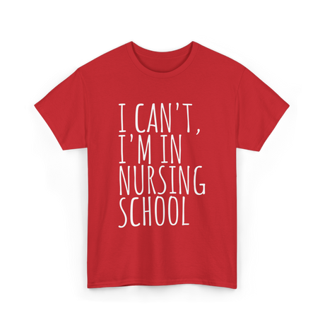 I Can't I'm In Nursing School Nursing T-Shirt - Red