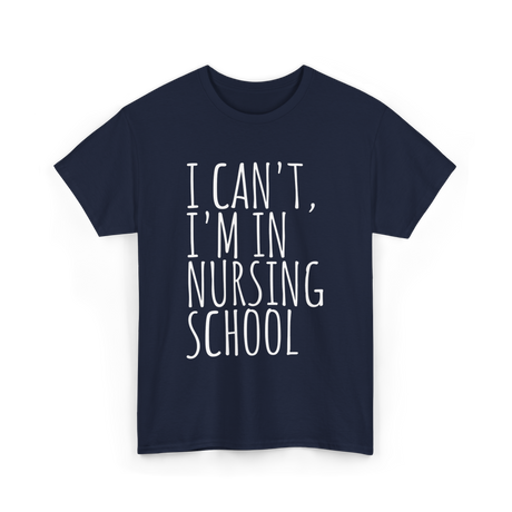 I Can't I'm In Nursing School Nursing T-Shirt - Navy